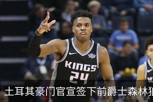土耳其豪门官宣签下前爵士森林狼侧翼，他上赛季的表现非常惊艳？