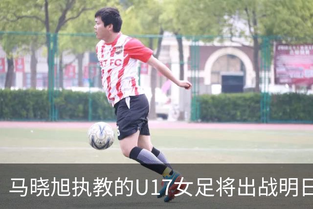 马晓旭执教的U17女足将出战明日之星杯，对阵皇马、拜仁、曼城