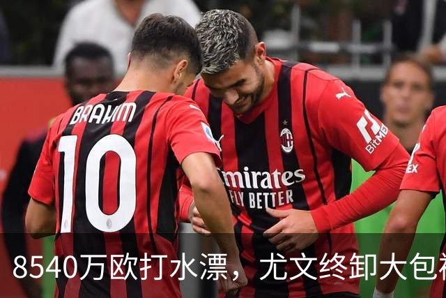 8540万欧打水漂，尤文终卸大包袱！弗拉霍维奇转战土超，高薪“钱奴”标签难摘
